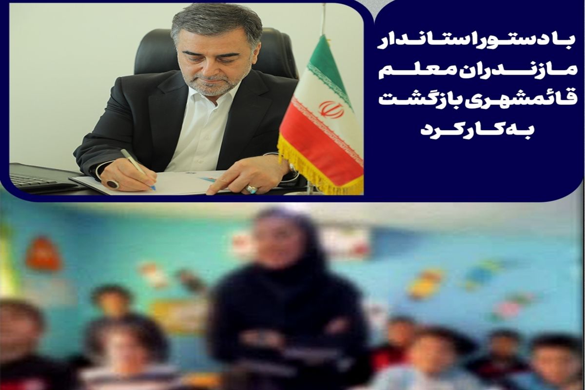 با دستور استاندار مازندران، معلم قائمشهری بازگشت به‌کار کرد
